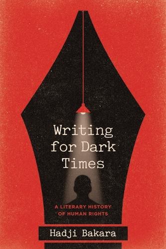 Writing for Dark Times: A Literary History of Human Rights  by Hadji Bakara at Abbey's Bookshop, 