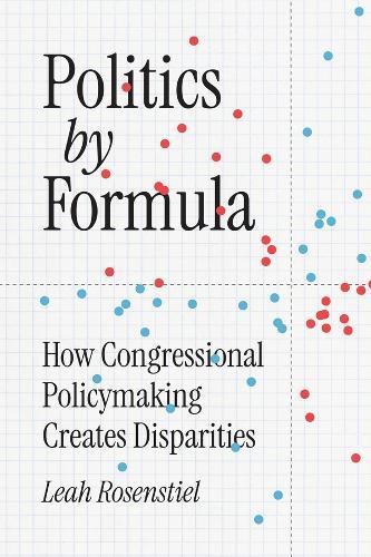 Politics by Formula: How Congressional Policymaking Creates Disparities  by Leah Rosenstiel at Abbey's Bookshop, 
