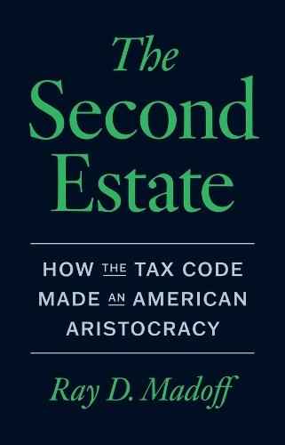 The Second Estate: How the Tax Code Made an American Aristocracy  by Ray D. Madoff at Abbey's Bookshop, 