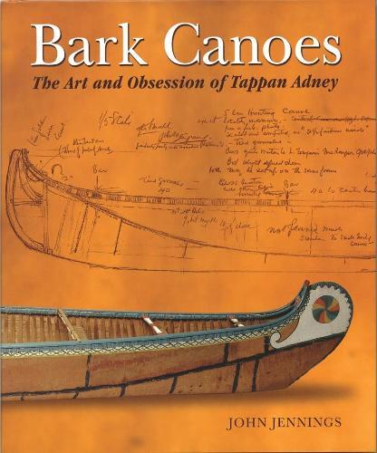 Bark Canoes: The Art and Obsession of Tappan Adney  by John Jennings at Abbey's Bookshop, 