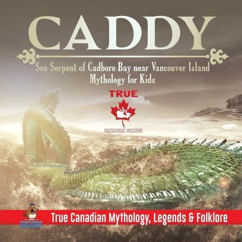 Caddy - Sea Serpent of Cadboro Bay near Vancouver Island Mythology for Kids True Canadian Mythology, Legends & Folklore  by Professor Beaver at Abbey's Bookshop, 