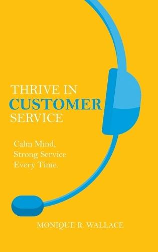 Thrive in Customer Service: Calm Mind, Strong Service Every Time.  by Monique R Wallace at Abbey's Bookshop, 