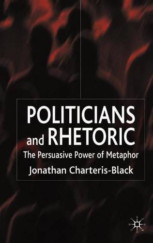 Politicians and Rhetoric: The Persuasive Power of Metaphor  by J. Charteris-Black at Abbey's Bookshop, 