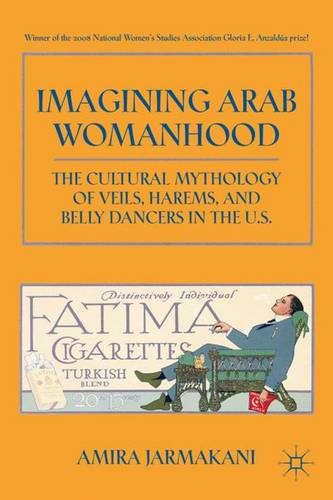Imagining Arab Womanhood: The Cultural Mythology of Veils, Harems, and Belly Dancers in the U.S.  by A. Jarmakani at Abbey's Bookshop, 