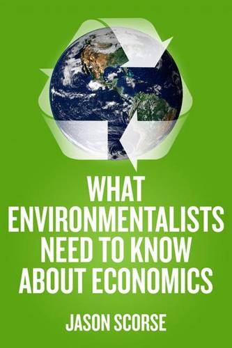 What Environmentalists Need to Know About Economics  by J. Scorse at Abbey's Bookshop, 