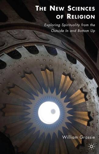The New Sciences of Religion: Exploring Spirituality from the Outside In and Bottom Up  by W. Grassie at Abbey's Bookshop, 