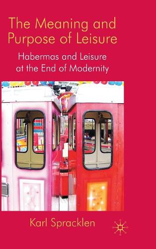 The Meaning and Purpose of Leisure: Habermas and Leisure at the End of Modernity