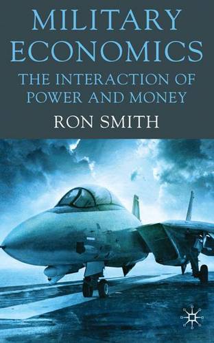 Military Economics: The Interaction of Power and Money  by Ron Smith at Abbey's Bookshop, 