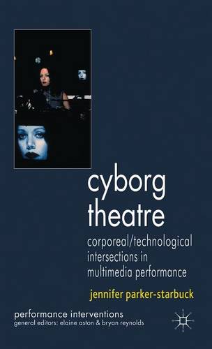 Cyborg Theatre: Corporeal/Technological Intersections in Multimedia Performance  by J. Parker-Starbuck at Abbey's Bookshop, 