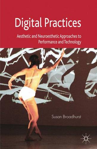 Digital Practices: Aesthetic and Neuroesthetic Approaches to Performance and Technology  by S. Broadhurst at Abbey's Bookshop, 