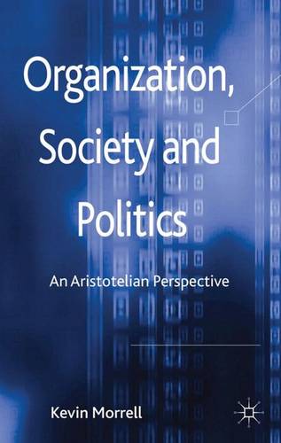 Organization, Society and Politics: An Aristotelian Perspective  by K. Morrell at Abbey's Bookshop, 