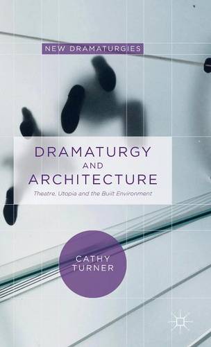 Dramaturgy and Architecture: Theatre, Utopia and the Built Environment