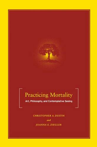 Practicing Mortality: Art, Philosophy, and Contemplative Seeing  by C. Dustin at Abbey's Bookshop, 