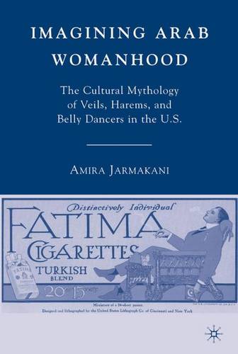 Imagining Arab Womanhood: The Cultural Mythology of Veils, Harems, and Belly Dancers in the U.S.  by A. Jarmakani at Abbey's Bookshop, 