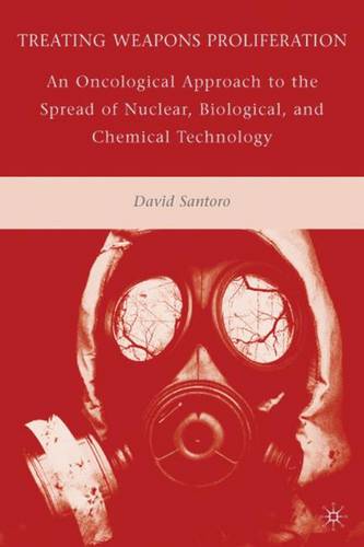 Treating Weapons Proliferation: An Oncological Approach to the Spread of Nuclear, Biological, and Chemical Technology  by D. Santoro at Abbey's Bookshop, 