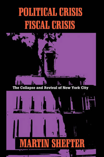 Political Crisis/Fiscal Crisis: The Collapse and Revival of New York City  by Martin Shefter at Abbey's Bookshop, 