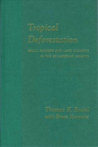 Tropical Deforestation: Small Farmers and Land Clearing in the Ecudorian Amazon  by Thomas Rudel at Abbey's Bookshop, 
