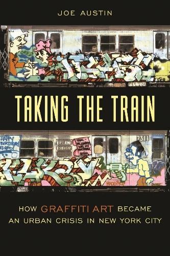 Taking the Train: How Graffiti Art Became an Urban Crisis in New York City  by Joe Austin at Abbey's Bookshop, 