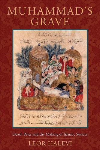Muhammad's Grave: Death Rites and the Making of Islamic Society  by Leor Halevi at Abbey's Bookshop, 