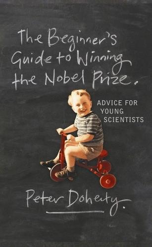 The Beginner's Guide to Winning the Nobel Prize: Advice for Young Scientists  by Peter Doherty, DVM (Chairman, St. Jude Children's Research Hospital) at Abbey's Bookshop, 