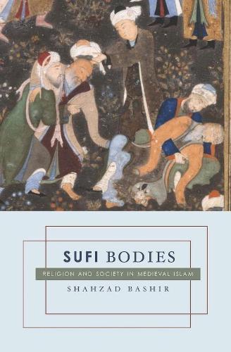 Sufi Bodies: Religion and Society in Medieval Islam  by Shahzad Bashir at Abbey's Bookshop, 