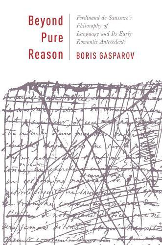 Beyond Pure Reason: Ferdinand de Saussure's Philosophy of Language and Its Early Romantic Antecedents  by Boris Gasparov at Abbey's Bookshop, 