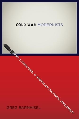 Cold War Modernists: Art, Literature, and American Cultural Diplomacy  by Greg Barnhisel at Abbey's Bookshop, 