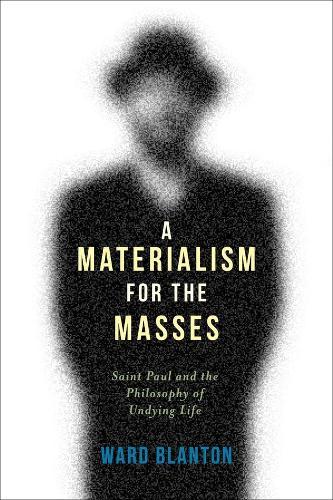 A Materialism for the Masses: Saint Paul and the Philosophy of Undying Life  by Ward Blanton (Lecturer, University of Kent) at Abbey's Bookshop, 