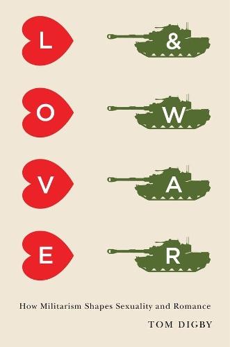 Love and War: How Militarism Shapes Sexuality and Romance  by Tom Digby at Abbey's Bookshop, 