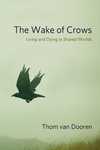 The Wake of Crows: Living and Dying in Shared Worlds  by Thom van Dooren at Abbey's Bookshop, 