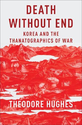 Death Without End: Korea and the Thanatographics of War  by Theodore Hughes (Assistant Professor of Korean Literature, Columbia University) at Abbey's Bookshop, 