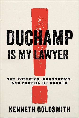 Duchamp Is My Lawyer: The Polemics, Pragmatics, and Poetics of UbuWeb  by Kenneth Goldsmith at Abbey's Bookshop, 