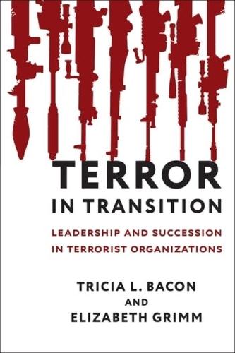 Terror in Transition: Leadership and Succession in Terrorist Organizations  by Tricia Bacon at Abbey's Bookshop, 