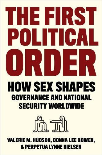The First Political Order: How Sex Shapes Governance and National Security Worldwide  by Valerie Hudson (Texas A&M University) at Abbey's Bookshop, 