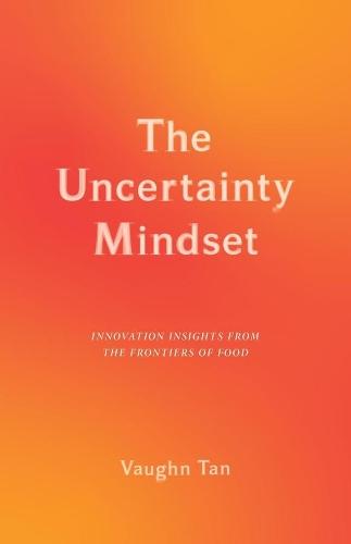 The Uncertainty Mindset: Innovation Insights from the Frontiers of Food  by Vaughn Tan at Abbey's Bookshop, 