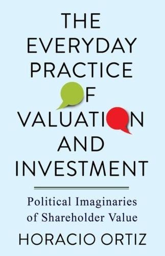 The Everyday Practice of Valuation and Investment: Political Imaginaries of Shareholder Value  by Horacio Ortiz at Abbey's Bookshop, 