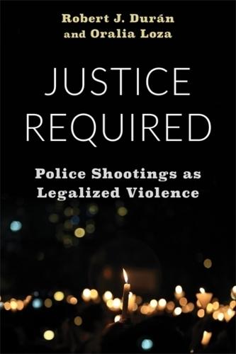 Justice Required: Police Shootings as Legalized Violence  by Robert J. Durán (Assistant Professor) at Abbey's Bookshop, 