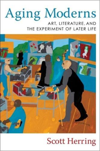 Aging Moderns: Art, Literature, and the Experiment of Later Life  by Scott Herring at Abbey's Bookshop, 