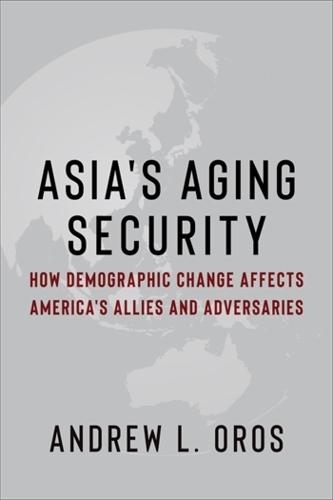 Asia's Aging Security: How Demographic Change Affects America's Allies and Adversaries  by Andrew Oros at Abbey's Bookshop, 