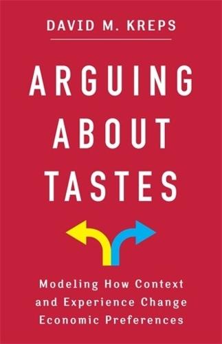 Arguing About Tastes: Modeling How Context and Experience Change Economic Preferences  by David Kreps at Abbey's Bookshop, 