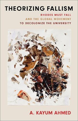 Theorizing Fallism: Rhodes Must Fall and the Global Movement to Decolonize the University  by A. Kayum Ahmed at Abbey's Bookshop, 