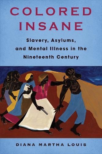 Colored Insane: Slavery, Asylums, and Mental Illness in the Nineteenth Century  by Diana Martha Louis at Abbey's Bookshop, 
