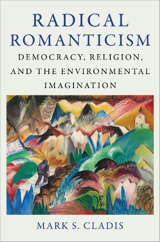 Radical Romanticism: Democracy, Religion, and the Environmental Imagination  by Mark S. Cladis (Brown University) at Abbey's Bookshop, 