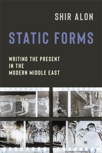 Static Forms: Writing the Present in the Modern Middle East  by Shir Alon at Abbey's Bookshop, 