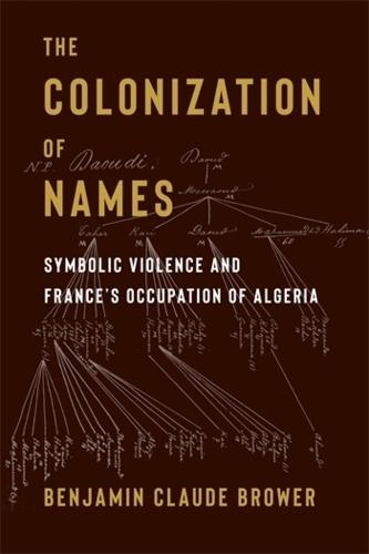 The Colonization of Names: Symbolic Violence and France’s Occupation of Algeria  by Benjamin Brower (University of Texas at Austin) at Abbey's Bookshop, 
