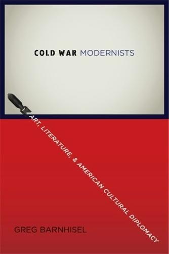 Cold War Modernists: Art, Literature, and American Cultural Diplomacy  by Greg Barnhisel at Abbey's Bookshop, 