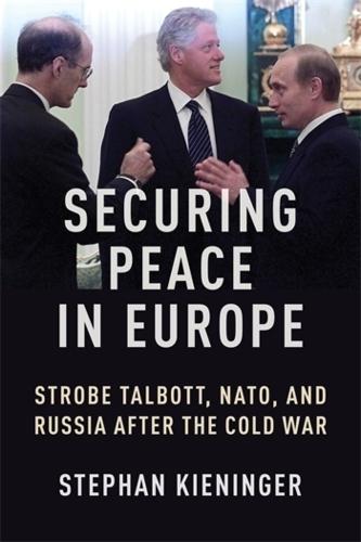 Securing Peace in Europe: Strobe Talbott, NATO, and Russia After the Cold War  by Stephan Kieninger at Abbey's Bookshop, 