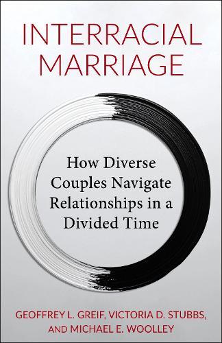 Interracial Marriage: How Diverse Couples Navigate Relationships in a Divided Time  by Geoffrey Greif (Professor, University of Maryland) at Abbey's Bookshop, 