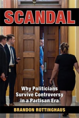 Scandal: Why Politicians Survive Controversy in a Partisan Era  by Professor Brandon Rottinghaus at Abbey's Bookshop, 