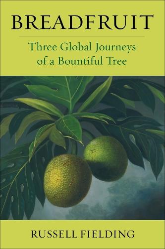 Breadfruit: Three Global Journeys of a Bountiful Tree  by Russell Fielding (Assistant Professor of Geography) at Abbey's Bookshop, 